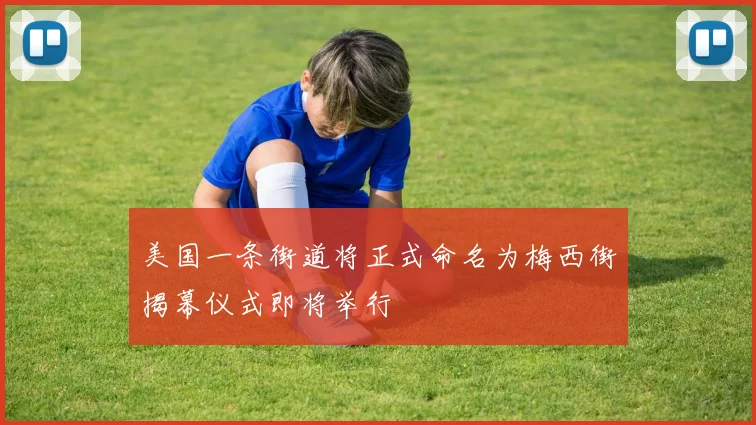 美国一条街道将正式命名为梅西街揭幕仪式即将举行